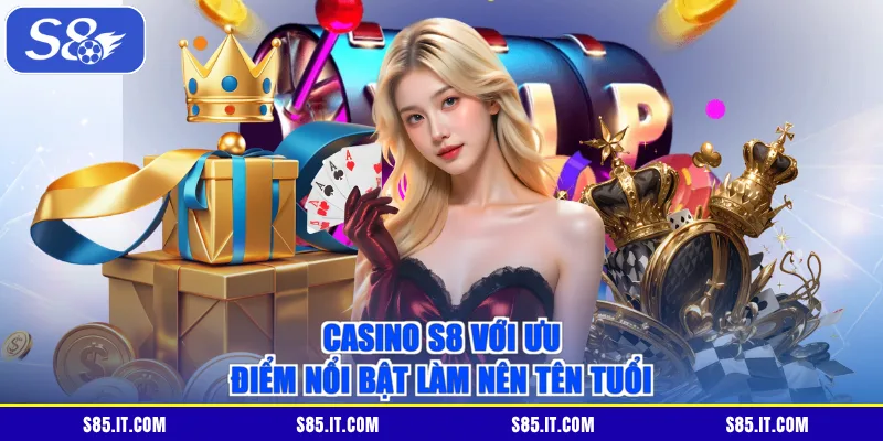 Casino S8 với ưu điểm nổi bật làm nên tên tuổi