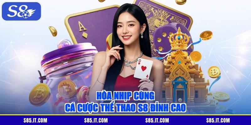 Hòa nhịp cùng cá cược thể thao S8 đỉnh cao