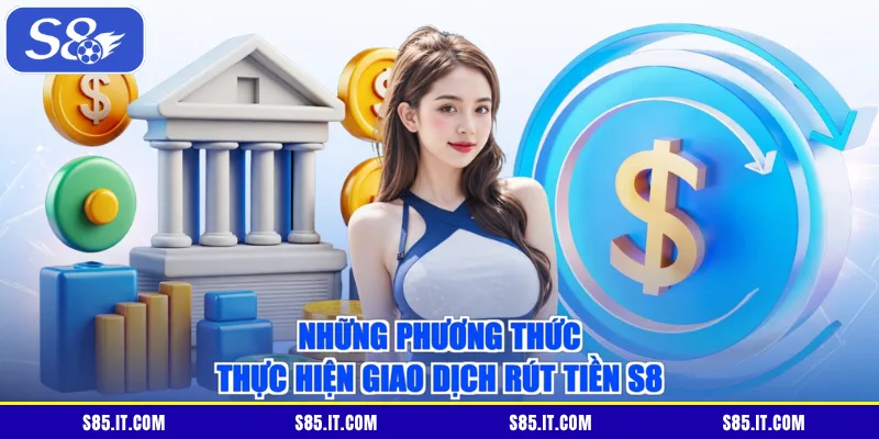 Những phương thức thực hiện giao dịch rút tiền S8
