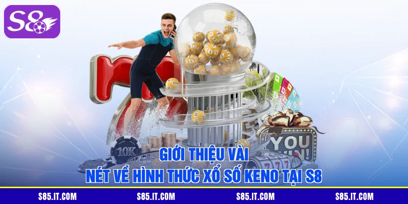 Giới thiệu vài nét về hình thức xổ số Keno tại S8