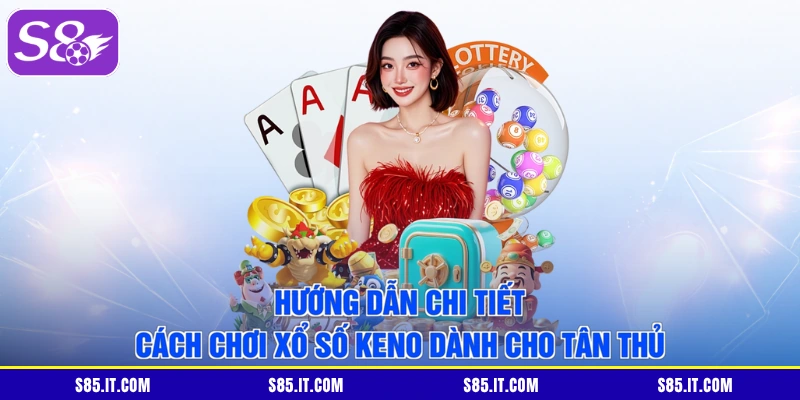 Hướng dẫn chi tiết cách chơi xổ số Keno dành cho tân thủ
