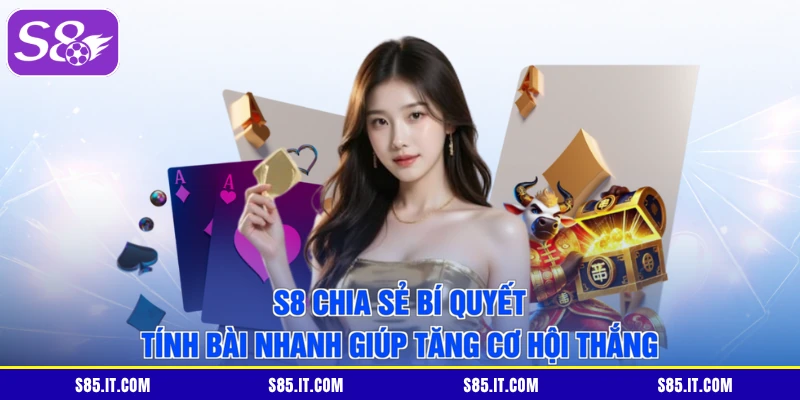 S8 chia sẻ bí quyết tính bài nhanh giúp tăng cơ hội thắng